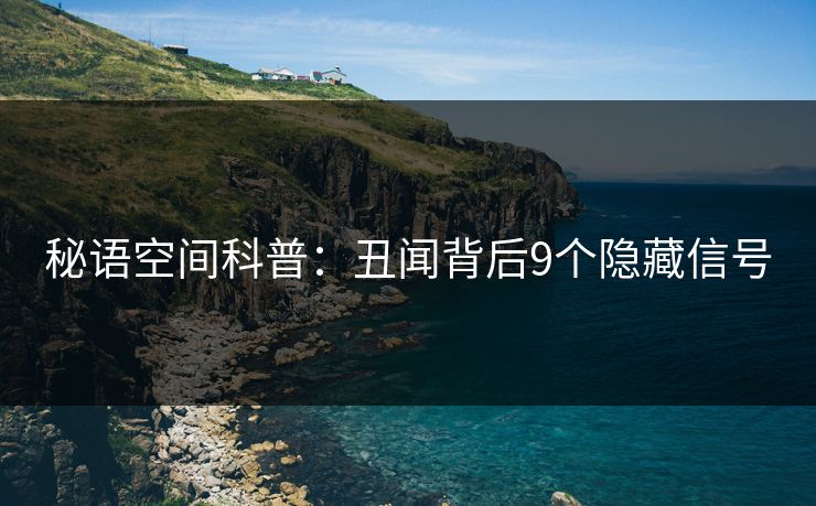 秘语空间科普:丑闻背后9个隐藏信号 秘语空间科普:丑闻背后9个隐藏信号